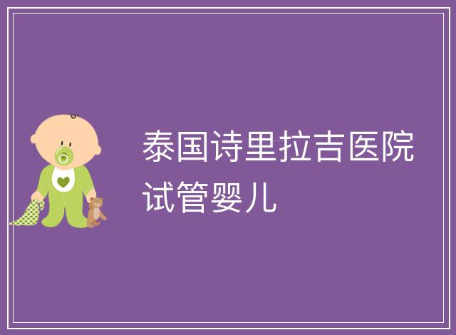 泰國詩里拉吉醫(yī)院試管嬰兒